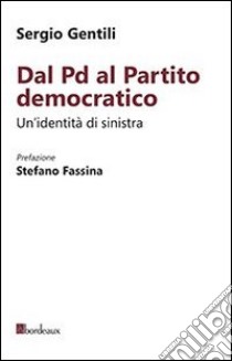 Dal PD al Partito Democratico. Un'identità necessaria libro di Gentili Sergio