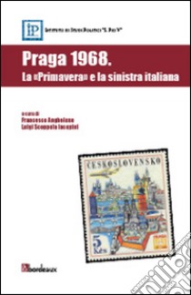 Praga 1968. La «primavera» e la sinistra italiana libro di Anghelone F. (cur.); Scoppola Iacopini L. (cur.)