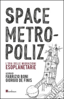 Space Metropoliz. L'era delle migrazioni esoplanetarie libro di De Finis G. (cur.); Boni F. (cur.)