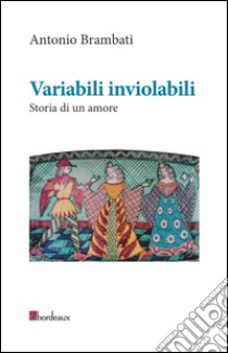 Variabili inviolabili. Storia di un amore libro di Brambati Antonio