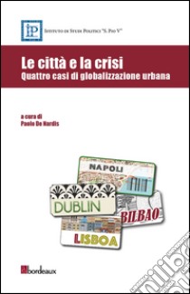 Le città e la crisi. Quattro casi di globalizzazione urbana libro di De Nardis P. (cur.)