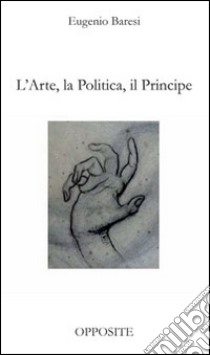 L'arte, la politica, il principe libro di Baresi Eugenio