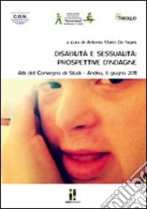 Disabilità e sessualità. Prospettive d'indagine. Atti del Convegno di studi (Andria, 8 giugno 2011) libro di De Nigris M. A. (cur.)