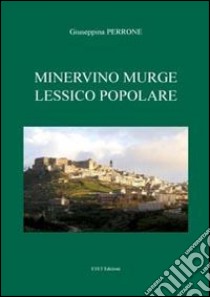 Minervino Murge. Lessico popolare libro di Perrone Giuseppina