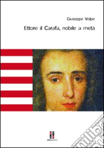 Ettore il Carafa, nobile a metà libro di Volpe Giuseppe