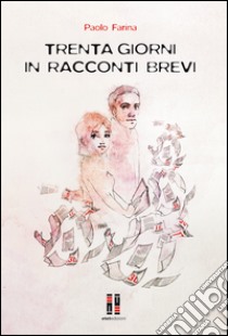 Trenta giorni in racconti brevi libro di Farina Paolo