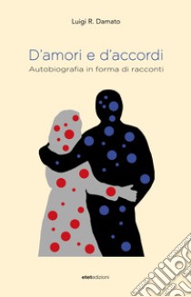 D'amori e d'accordi. Autobiografia in forma di racconti libro di Damato Luigi R.