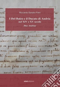 I Del Balzo e il Ducato di Andria nel XIV e XV secolo. Dux Andriae libro di Ferri Riccardo Sandro