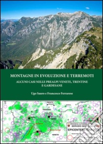 Montagne in evoluzione e terremoti. Alcuni casi nelle prealpi venete, trentine e gardesane libro di Sauro Ugo; Ferrarese Francesco