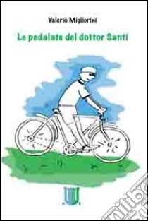 Le pedalate del dottor Santi libro di Migliorini Valerio