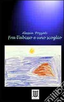 Fra l'abisso e uno scoglio libro di Pozzati Alessia