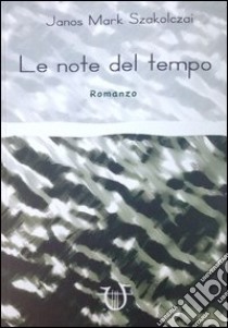 Le note del tempo libro di Szakolczai Janos M.