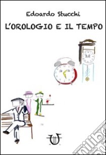 L'orologio e il tempo libro di Stucchi Edoardo