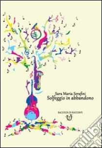 Solfeggio in abbandono libro di Serafini Sara Maria