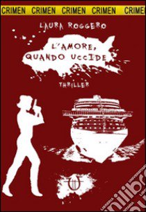 L'amore, quando uccide. Crimen libro di Roggero Laura