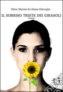 Il sorriso triste dei girasoli libro di Mariani Ulisse; Gheorghe Liliana