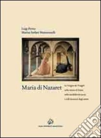 Maria di Nazaret. La Vergine dei Vangeli nella visione di Dante, nella sensibilità dei poeti e nell'intuizione degli artisti libro di Pretto Luigi; Stefani Mantovanelli Marina