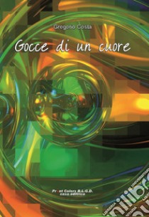 Gocce di un cuore libro di Costa Gregorio