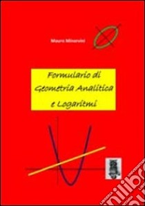 Formulario di geometria analitica e logaritmi libro di Minervini Mauro