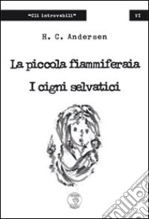 La piccola fiammiferaia-I cigni selvatici libro di Andersen Hans Christian