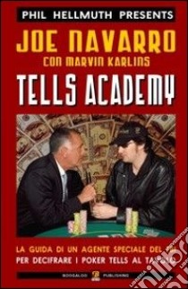 Tells academy. La guida di un agente del FBI per decifrare i poker tells al tavolo libro di Hellmuth Phil; Navarro Joe; Kerlins Marvin