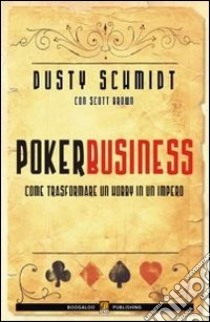 Poker business. Come trasformare un hobby in un impero libro di Schmidt Dusty; Brown Scott