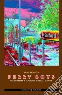 Perry boys. Manchester & Salford casual gangs libro di Hough Ian