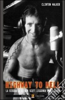 Highway to hell. La biografia di Bon Scott, leggenda degli AC/DC libro di Walker Clinton