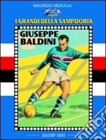 I grandi delle Sampdoria. Giuseppe Baldini libro di Medulla Maurizio