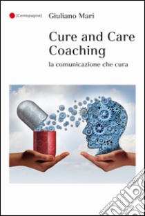 Cure and care coaching. La comunicazione che cura libro di Mari Giuliano