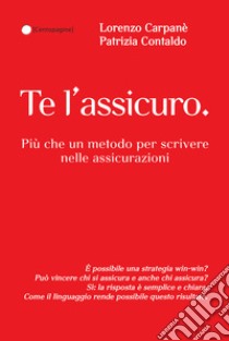 Te l'assicuro. Più che un metodo per scrivere nelle assicurazioni libro di Carpanè Lorenzo; Contaldo Patrizia