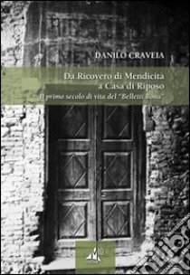 Da ricovero di mendicità a casa di riposo. Il primo secolo di vita del «Belletti Bona» libro di Craveia Danilo