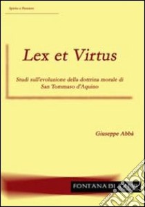 Lex et virtus. Studi sull'evoluzione della dottrina morale di san Tommaso d'Aquino libro di Abbà Giuseppe