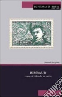 Rimbaud. Come si difende un mito. Ediz. italiana e francese libro di Furgiuele Gianpaolo