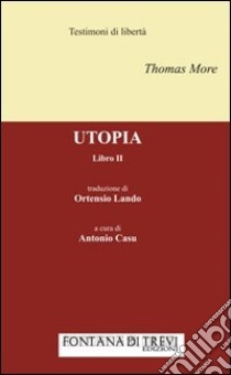 Utopia. Libro II (rist. anast. Basilea, 1518). Testo latino a fronte libro di Moro Tommaso; Casu A. (cur.)