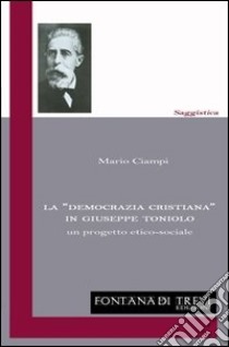 La «democrazia cristiana» in Giuseppe Toniolo. Un progetto etico-sociale libro di Ciampi Mario