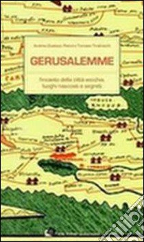 Gerusalemme. L'incanto della città vecchia, loghi nascosti e segreti libro di Gualazzi Andrea; Tiraboschi Raoul; Tiraboschi Tomaso