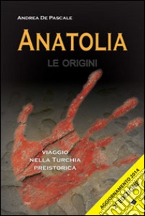 Anatolia. Le origini libro di De Pascale Andrea