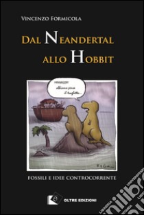 Dal Neandertal allo Hobbit. Fossili e idee controcorrente libro di Formicola Vincenzo