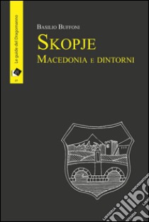 Skopje Macedonia e dintorni libro di Buffoni Basilio