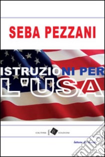 Istruzioni per l'U.S.A. libro di Pezzani Seba