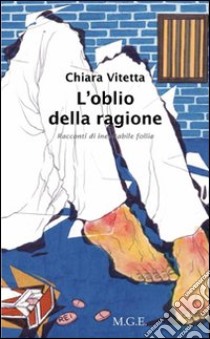 L'oblio della ragione. Racconti di inevitabile follia libro di Vitetta Chiara