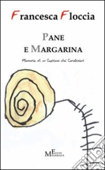 Pane e margarina. Memorie di un Capitano dei Carabinieri libro di Floccia Francesca