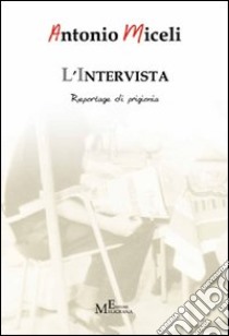 L'intervista. Reportage di prigionia libro di Miceli Antonio