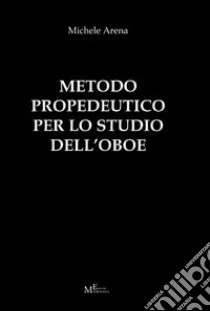 Metodo propedeutico per lo studio dell'oboe libro di Arena Michele