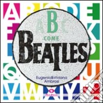 B come Beatles libro di Ambrosi Eugenio; Ambrosi Viviana; Giovanella C. (cur.)