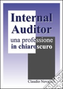 Internal auditor. Una professione in chiaroscuro libro di Novajolli Claudio