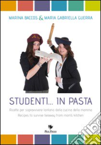 Studenti... in pasta. Ricette per sopravvivere lontano dalla cucina della mamma. Ediz. italiana e inglese libro di Baccos Marina; Guerra M. Gabriella