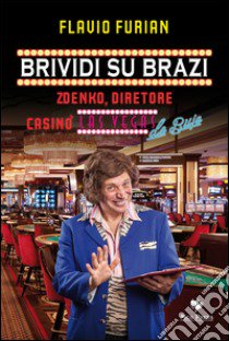 Brividi su Brazi. Zdenko diretore casinò Las Vegas De Buje libro di Furian Flavio; Giovanella C. (cur.)