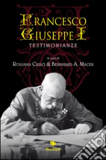 Francesco Giuseppe I. Testimonianze libro di Crisci R. (cur.); Macek B. A. (cur.)